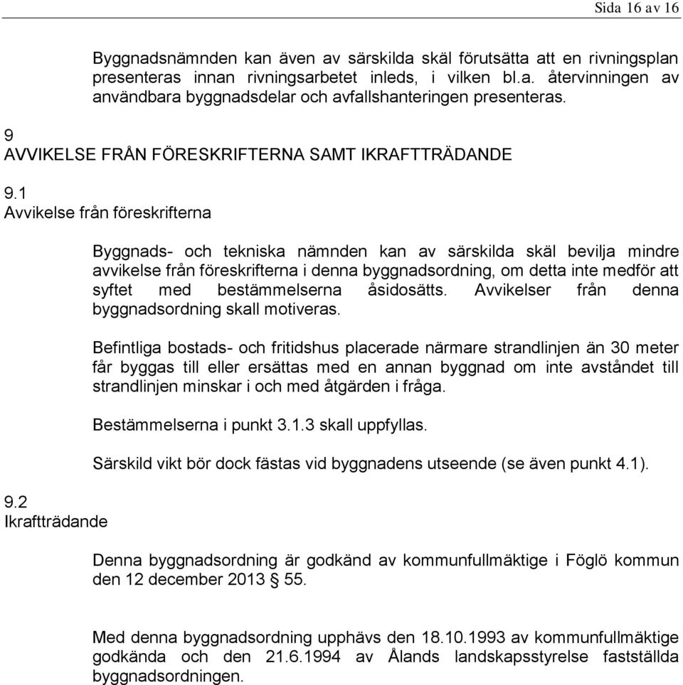 2 Ikraftträdande Byggnads- och tekniska nämnden kan av särskilda skäl bevilja mindre avvikelse från föreskrifterna i denna byggnadsordning, om detta inte medför att syftet med bestämmelserna