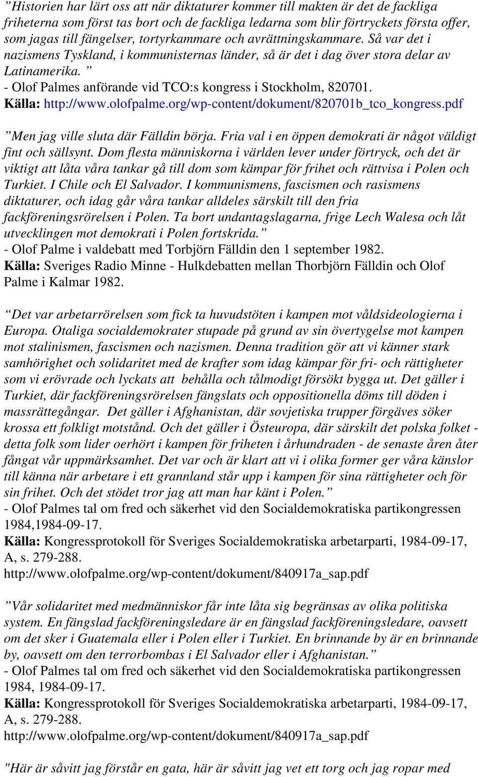 - Olof Palmes anförande vid TCO:s kongress i Stockholm, 820701. Källa: http://www.olofpalme.org/wp-content/dokument/820701b_tco_kongress.pdf Men jag ville sluta där Fälldin börja.