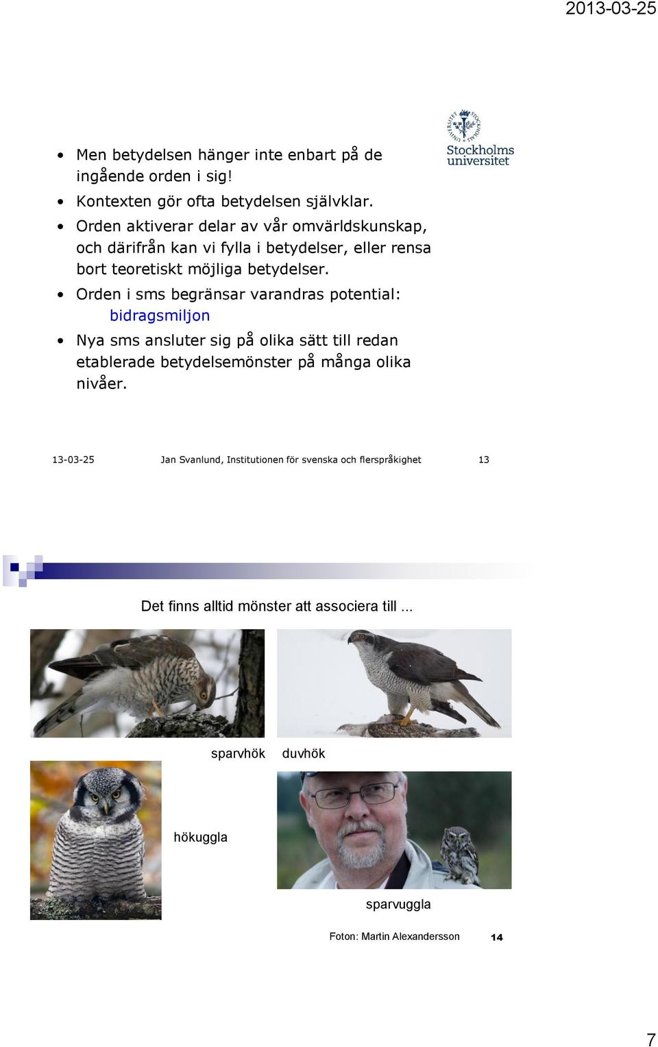 Orden i sms begränsar varandras potential: bidragsmiljon Nya sms ansluter sig på olika sätt till redan etablerade betydelsemönster på många