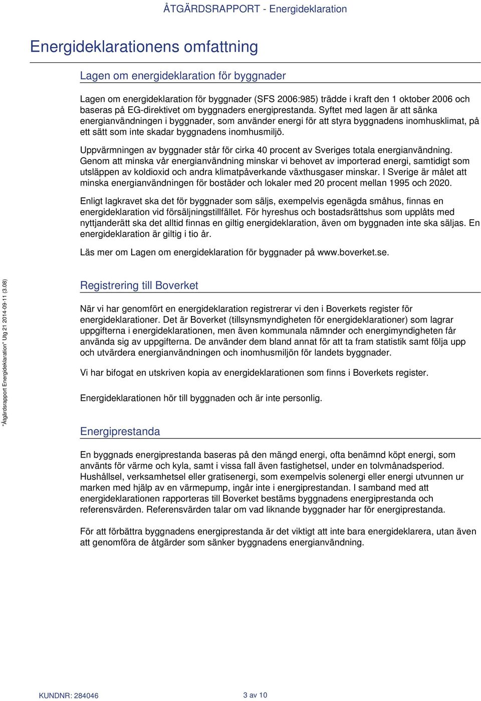 Syftet med lagen är att sänka energianvändningen i byggnader, som använder energi för att styra byggnadens inomhusklimat, på ett sätt som inte skadar byggnadens inomhusmiljö.