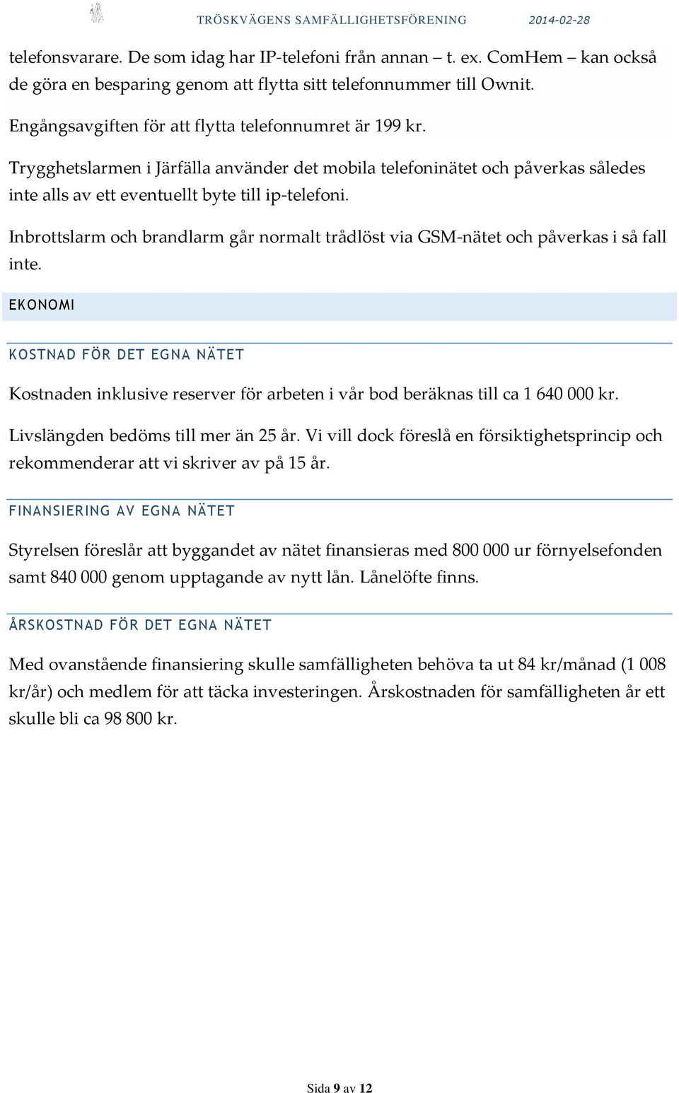 Inbrottslarm och brandlarm går normalt trådlöst via GSM-nätet och påverkas i så fall inte.