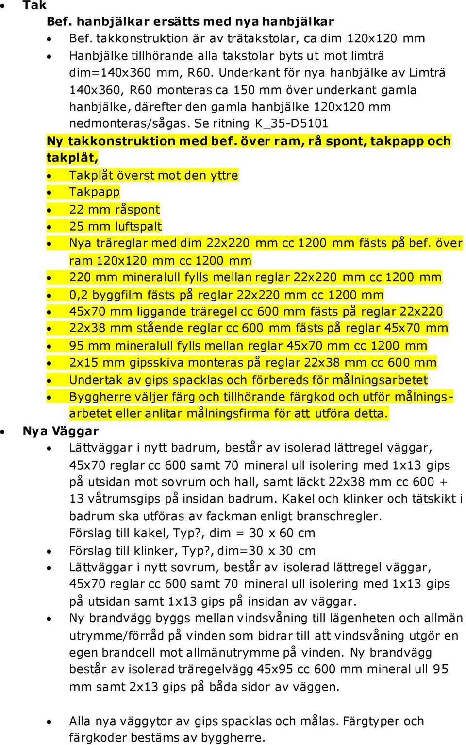 Se ritning K_35-D5101 Ny takkonstruktion med bef.