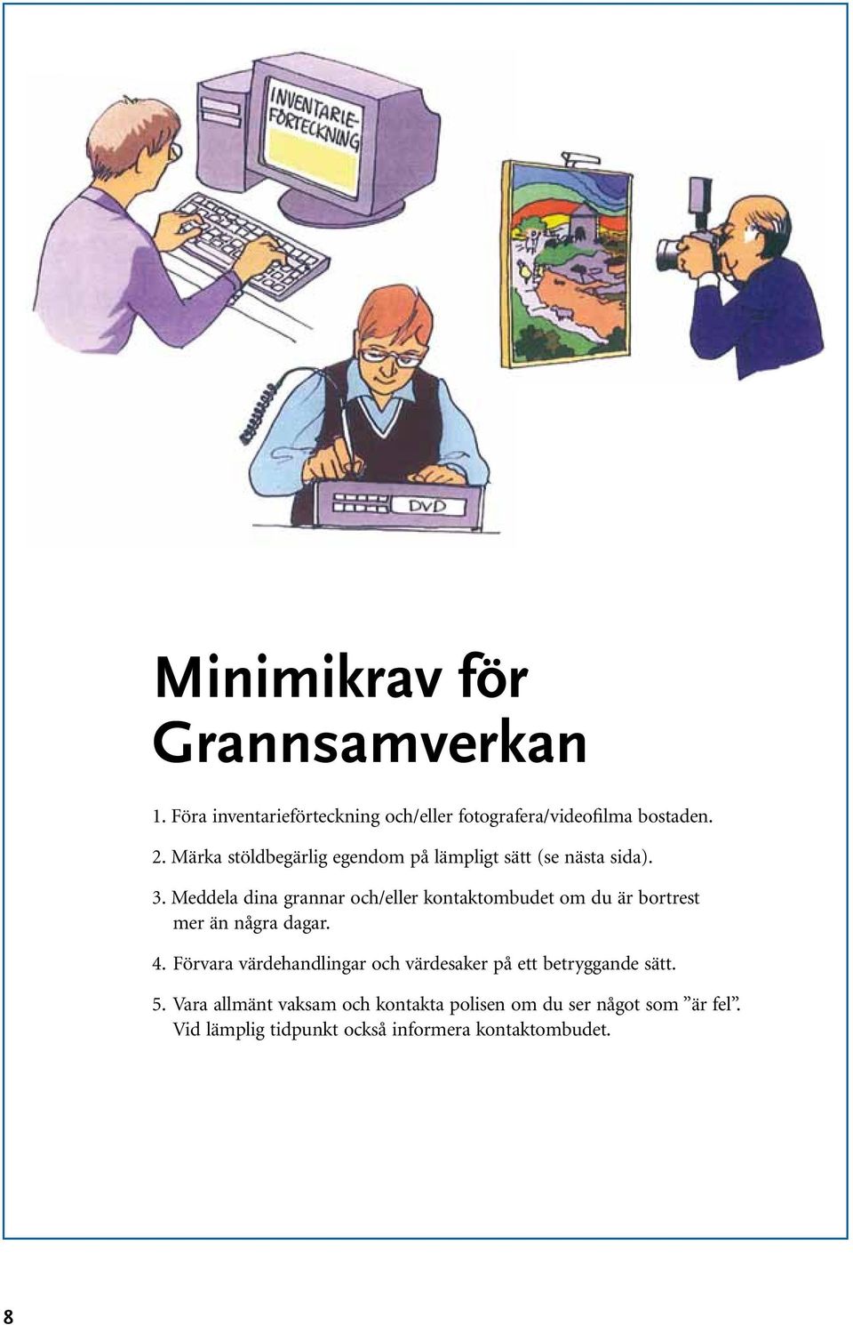 Meddela dina grannar och/eller kontaktombudet om du är bortrest mer än några dagar. 4.