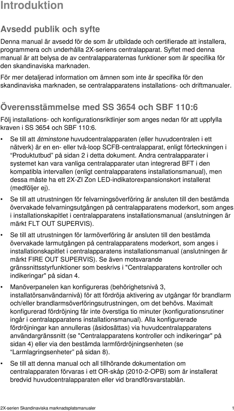 För mer detaljerad information om ämnen som inte är specifika för den skandinaviska marknaden, se centralapparatens installations- och driftmanualer.