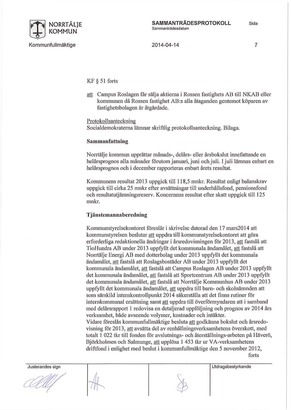 Sammanfattning Norrtälje kommun upprättar månads-, delårs- eller årsbokslut innefattande en helårsprognos alla månader förutom januari, juni och juli.