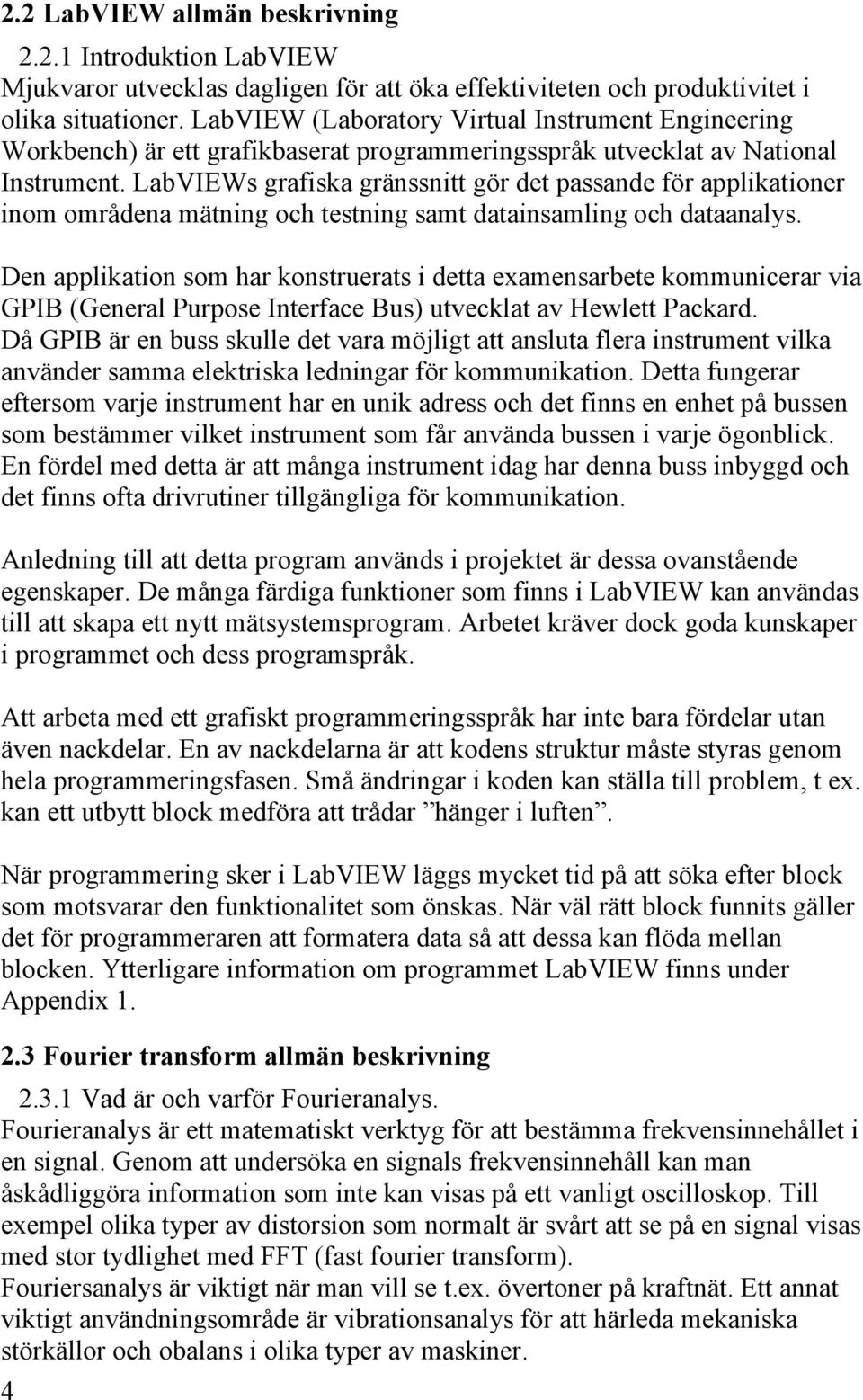 LabVIEWs grafiska gränssnitt gör det passande för applikationer inom områdena mätning och testning samt datainsamling och dataanalys.