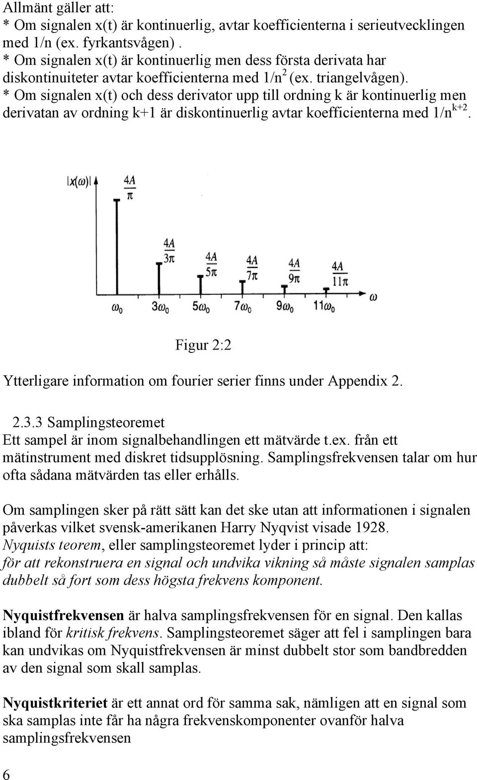 * Om signalen x(t) och dess derivator upp till ordning k är kontinuerlig men derivatan av ordning k+1 är diskontinuerlig avtar koefficienterna med 1/n k+2.