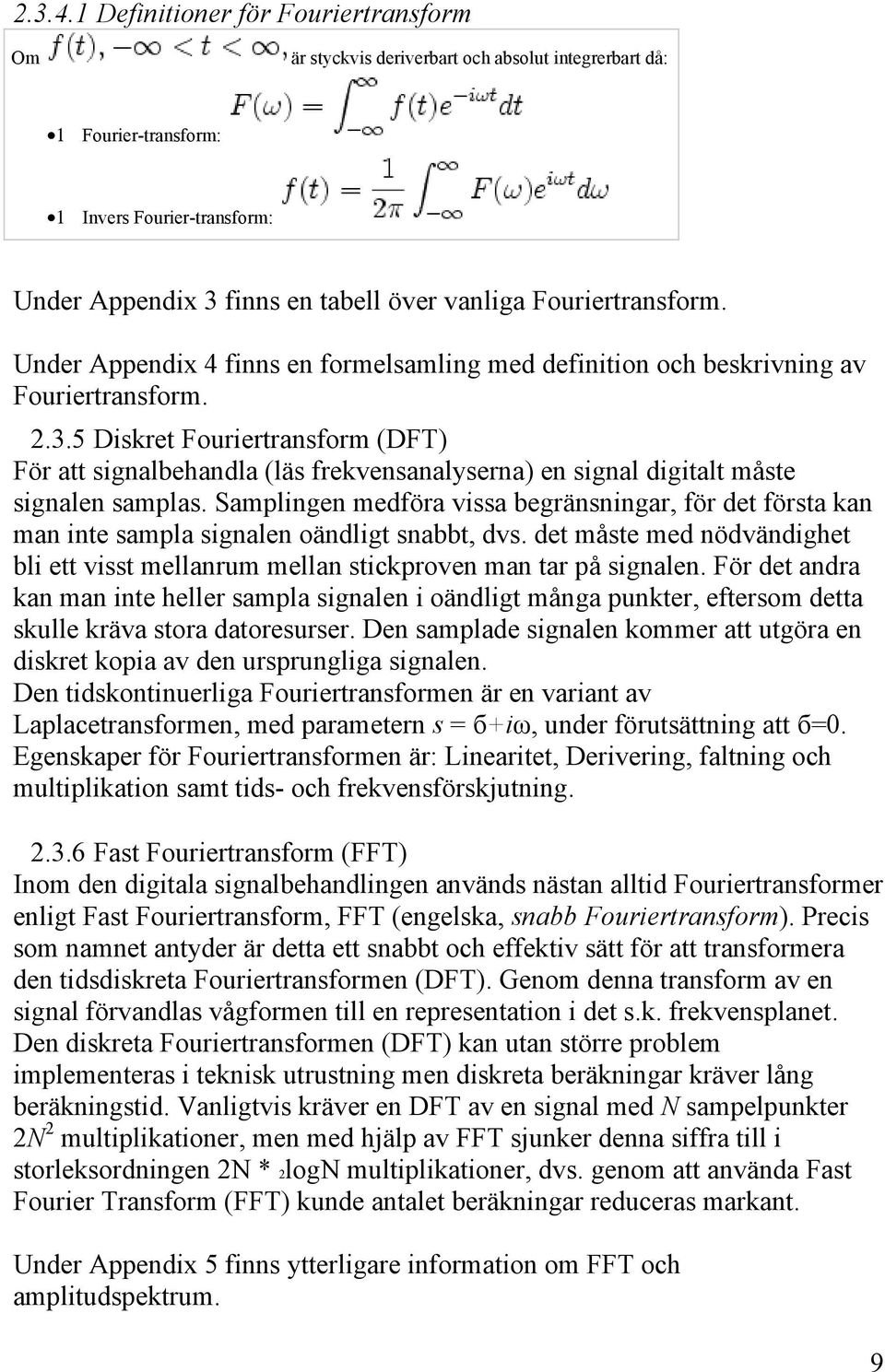 Fouriertransform. Under Appendix 4 finns en formelsamling med definition och beskrivning av Fouriertransform. 2.3.