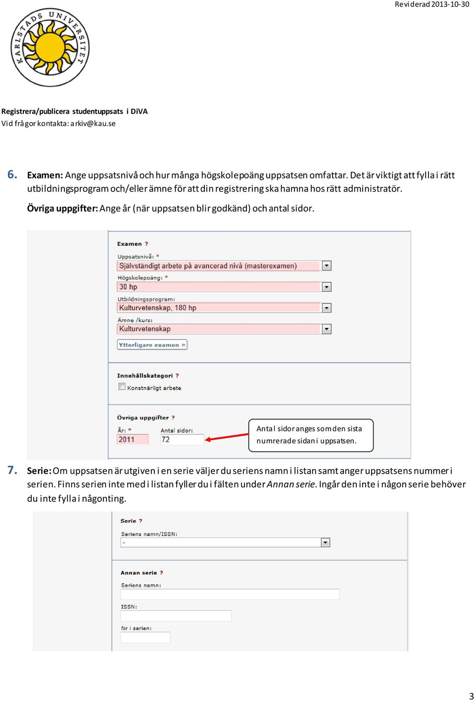 Övriga uppgifter: Ange år (när uppsatsen blir godkänd) och antal sidor. Antal sidor anges som den sista numrerade sidan i uppsatsen. 7.