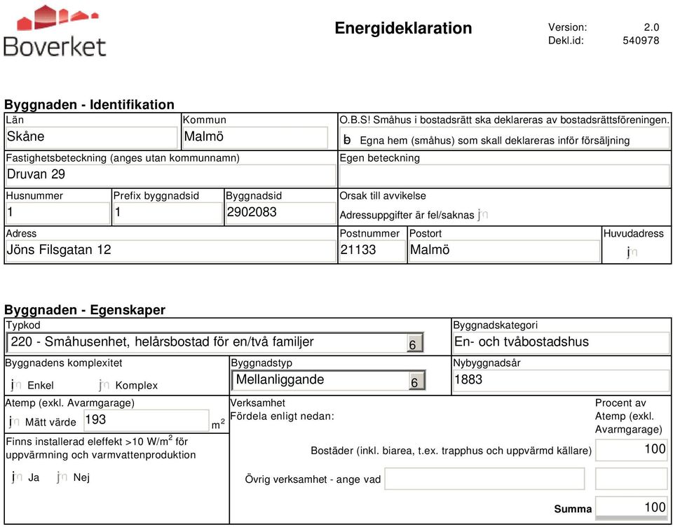 b Egna hem (småhus) som skall deklareras inför försäljning Egen beteckning Orsak till avvikelse Adressuppgifter är fel/saknas Postnummer 21133 Postort Malmö Huvudadress i Byggnaden - Egenskaper