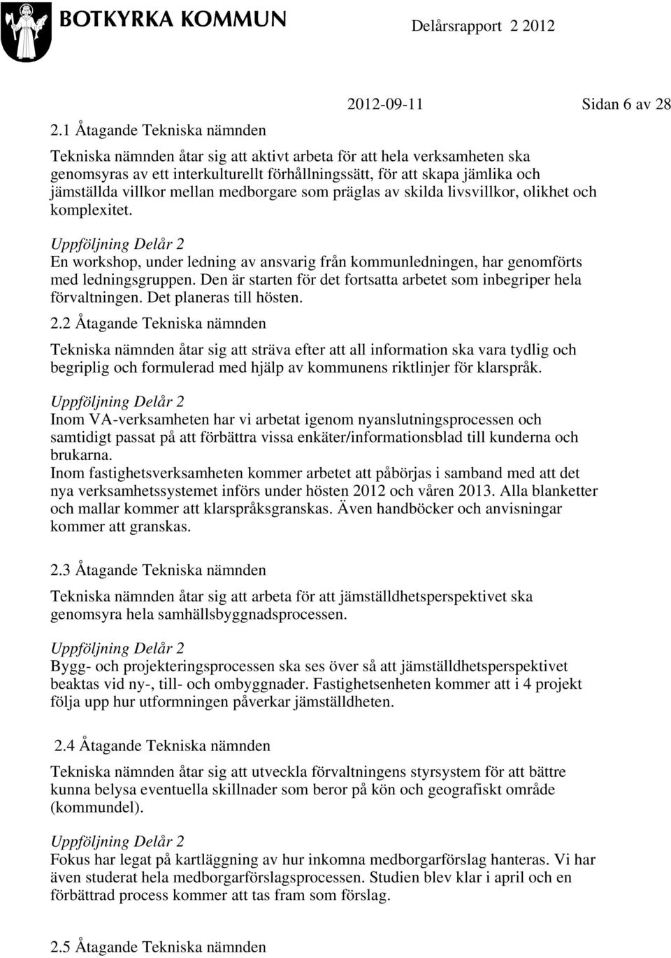 mellan medborgare som präglas av skilda livsvillkor, olikhet och komplexitet. Uppföljning Delår 2 En workshop, under ledning av ansvarig från kommunledningen, har genomförts med ledningsgruppen.