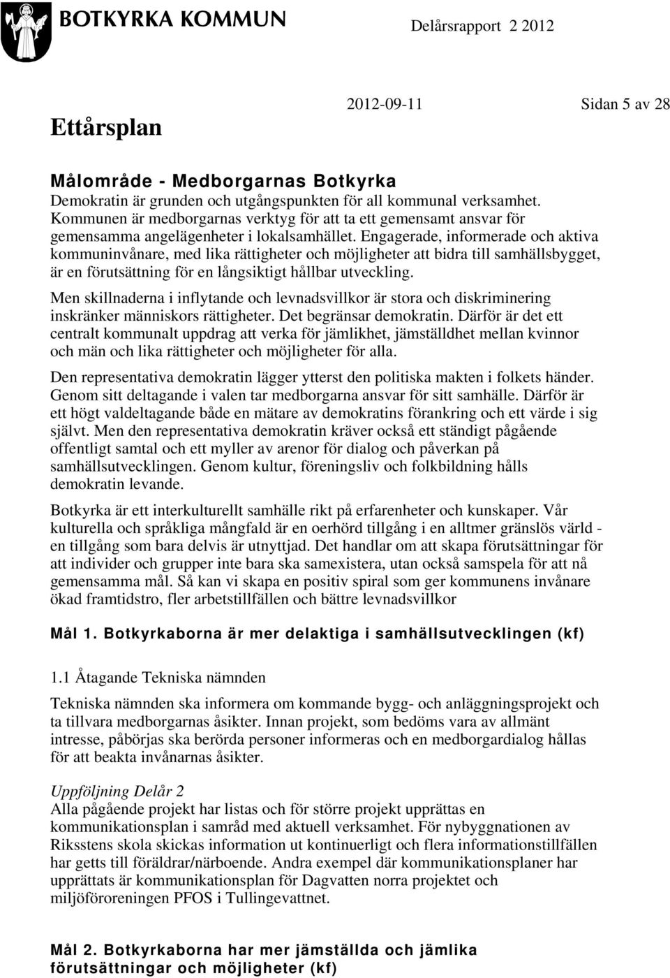 Engagerade, informerade och aktiva kommuninvånare, med lika rättigheter och möjligheter att bidra till samhällsbygget, är en förutsättning för en långsiktigt hållbar utveckling.