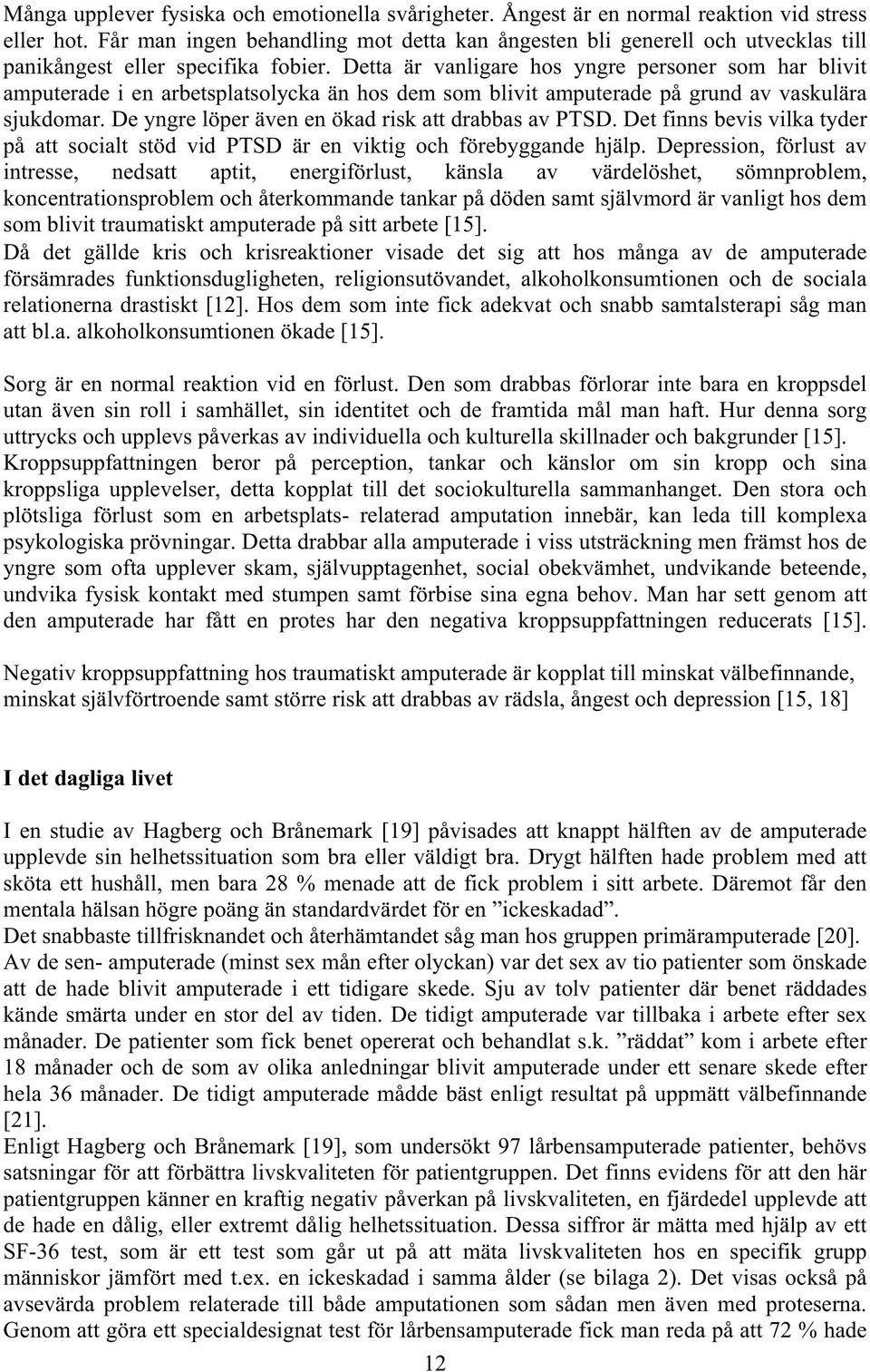 Detta är vanligare hos yngre personer som har blivit amputerade i en arbetsplatsolycka än hos dem som blivit amputerade på grund av vaskulära sjukdomar.