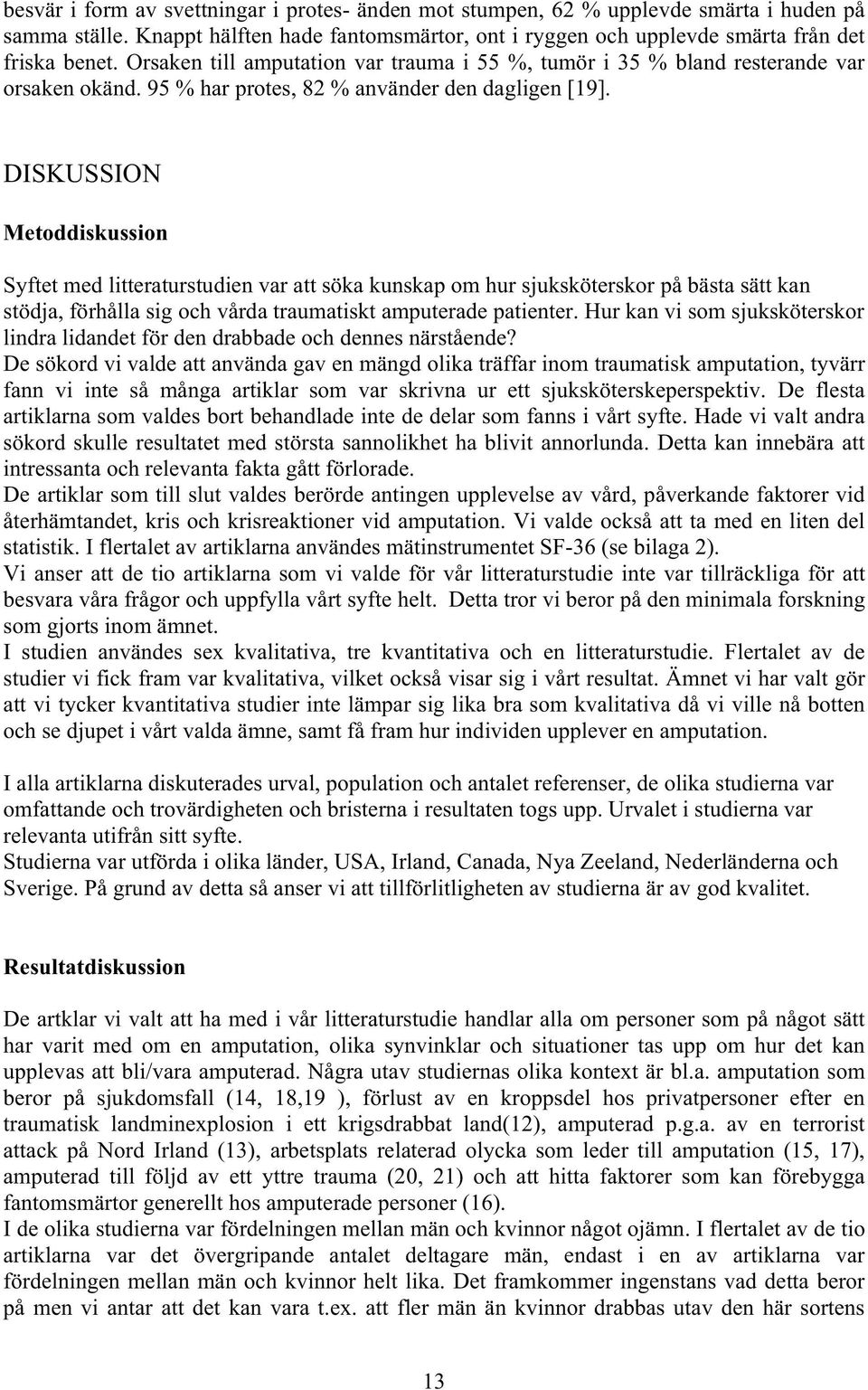 DISKUSSION Metoddiskussion Syftet med litteraturstudien var att söka kunskap om hur sjuksköterskor på bästa sätt kan stödja, förhålla sig och vårda traumatiskt amputerade patienter.