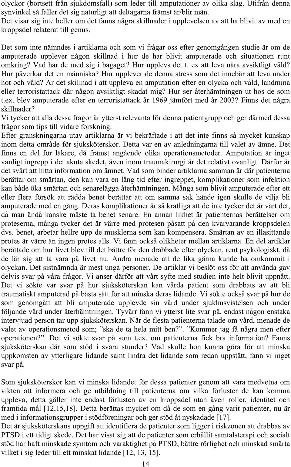 Det som inte nämndes i artiklarna och som vi frågar oss efter genomgången studie är om de amputerade upplever någon skillnad i hur de har blivit amputerade och situationen runt omkring?