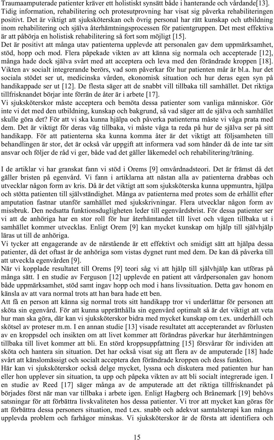 Det mest effektiva är att påbörja en holistisk rehabilitering så fort som möjligt [15]. Det är positivt att många utav patienterna upplevde att personalen gav dem uppmärksamhet, stöd, hopp och mod.