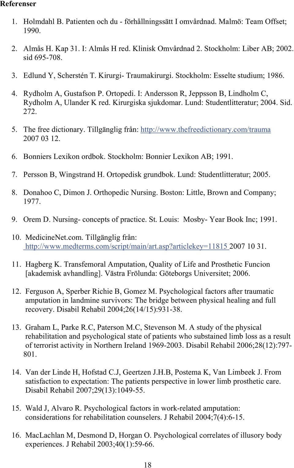 Lund: Studentlitteratur; 2004. Sid. 272. 5. The free dictionary. Tillgänglig från: http://www.thefreedictionary.com/trauma 2007 03 12. 6. Bonniers Lexikon ordbok. Stockholm: Bonnier Lexikon AB; 1991.