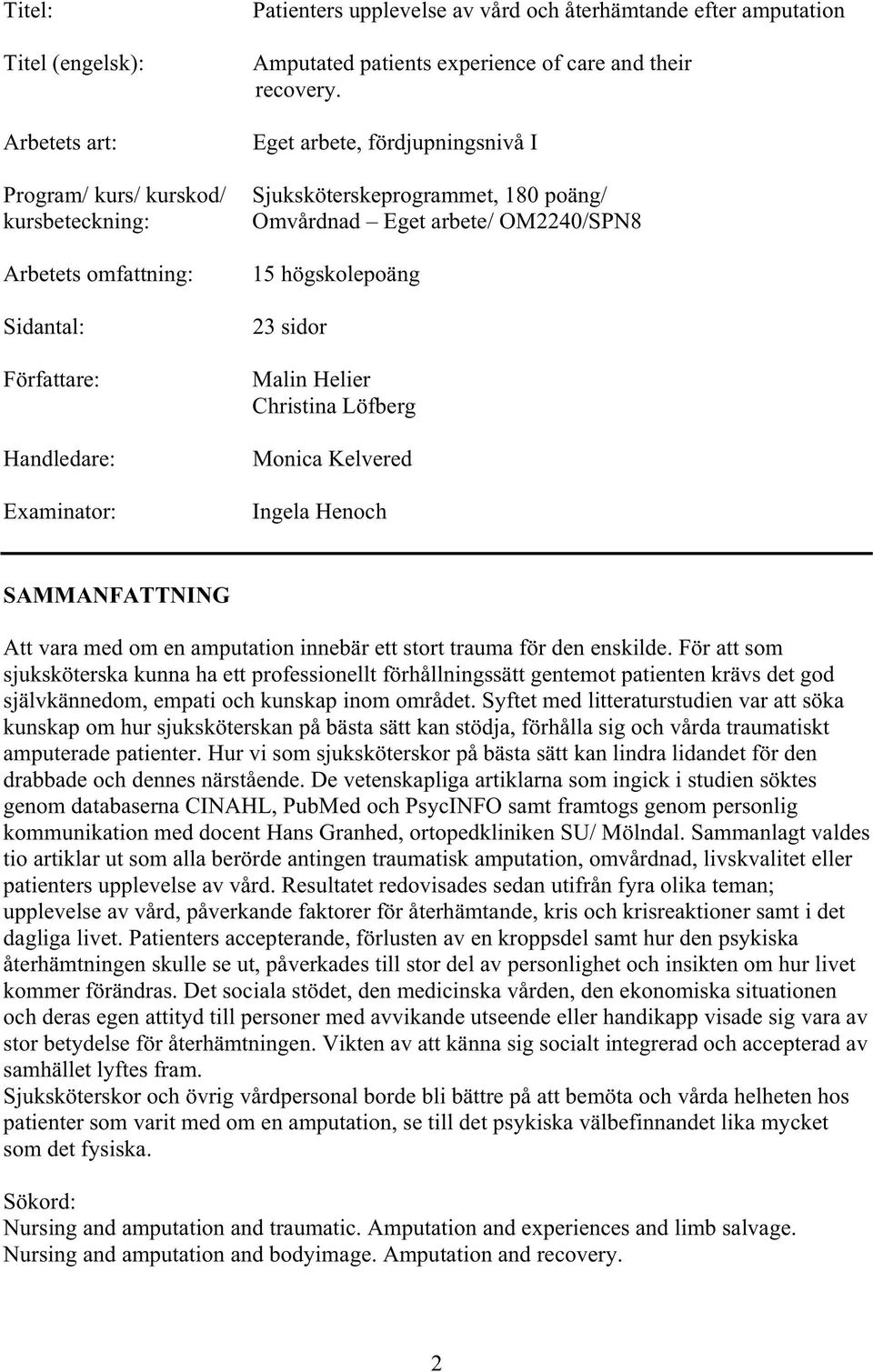 Eget arbete, fördjupningsnivå I Sjuksköterskeprogrammet, 180 poäng/ Omvårdnad Eget arbete/ OM2240/SPN8 15 högskolepoäng 23 sidor Malin Helier Christina Löfberg Monica Kelvered Ingela Henoch