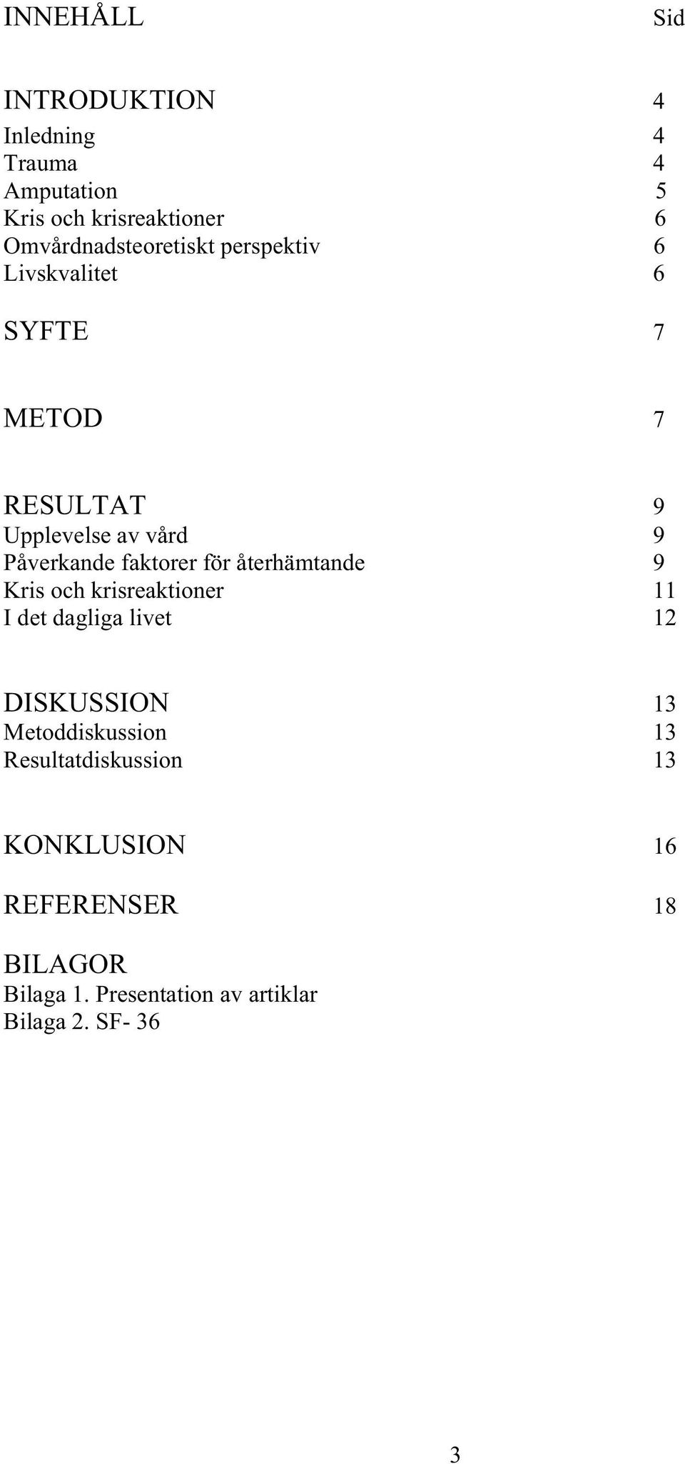 Påverkande faktorer för återhämtande 9 Kris och krisreaktioner 11 I det dagliga livet 12 DISKUSSION 13