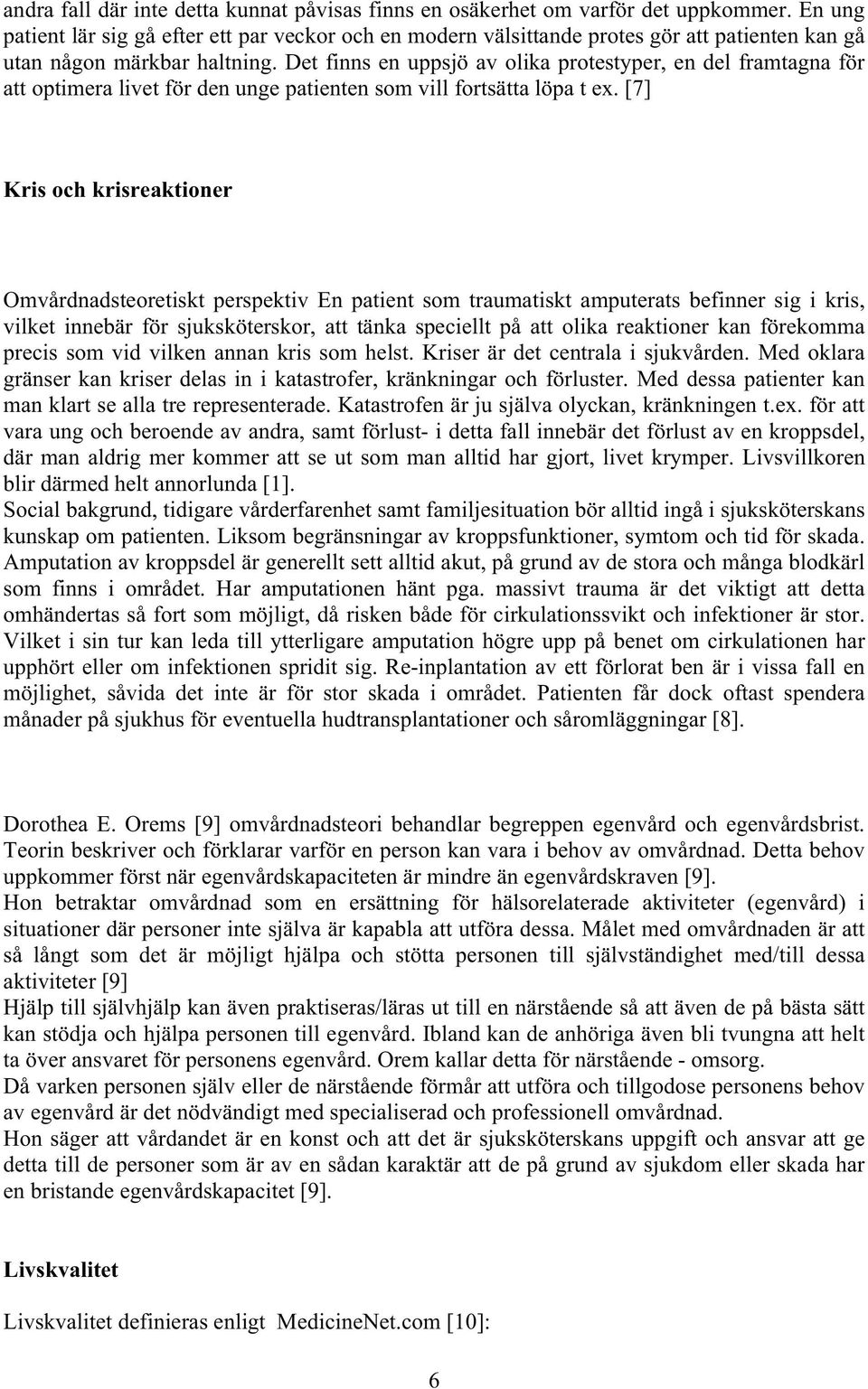 Det finns en uppsjö av olika protestyper, en del framtagna för att optimera livet för den unge patienten som vill fortsätta löpa t ex.