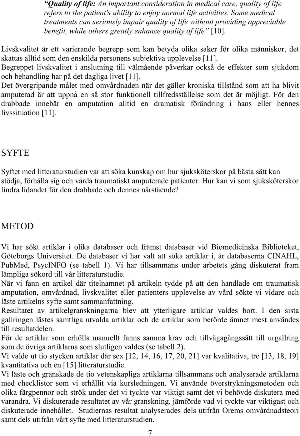 Livskvalitet är ett varierande begrepp som kan betyda olika saker för olika människor, det skattas alltid som den enskilda personens subjektiva upplevelse [11].
