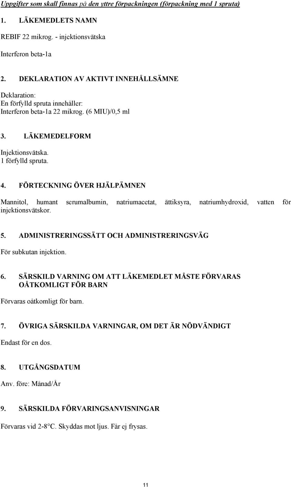 FÖRTECKNING ÖVER HJÄLPÄMNEN Mannitol, humant serumalbumin, natriumacetat, ättiksyra, natriumhydroxid, vatten för injektionsvätskor. 5.