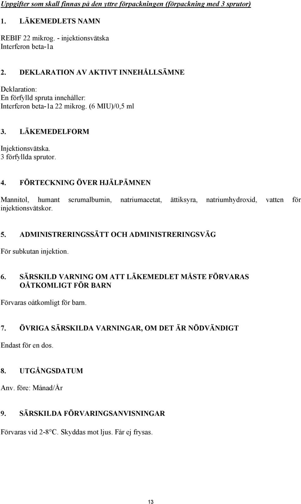 FÖRTECKNING ÖVER HJÄLPÄMNEN Mannitol, humant serumalbumin, natriumacetat, ättiksyra, natriumhydroxid, vatten för injektionsvätskor. 5.