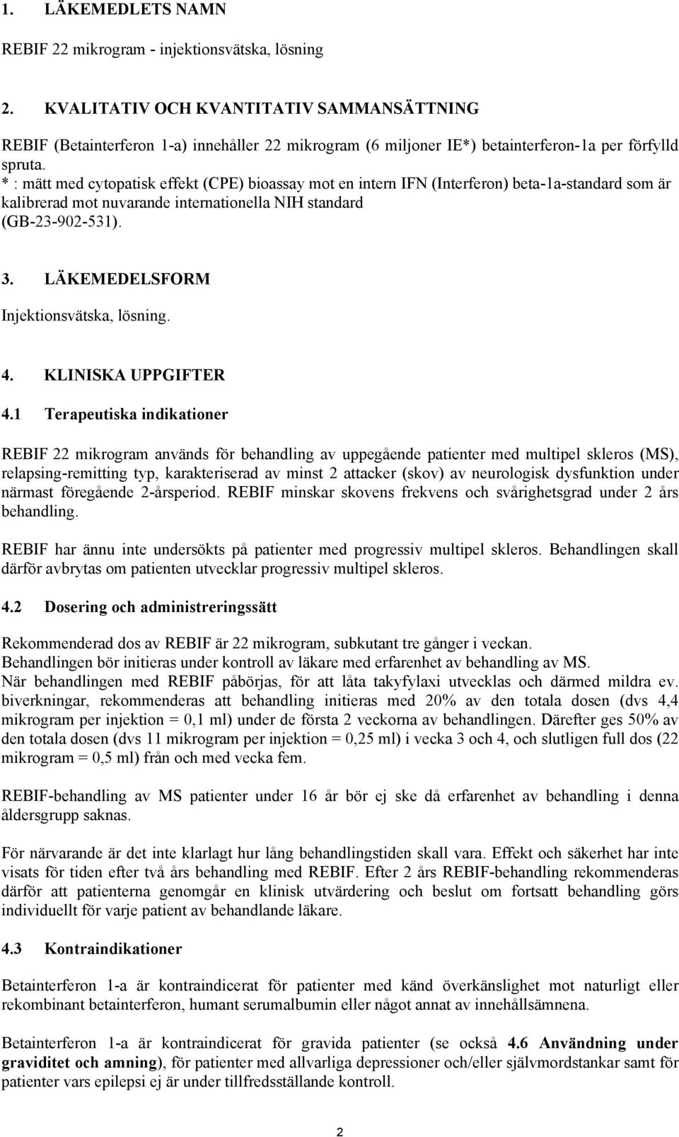 * : mätt med cytopatisk effekt (CPE) bioassay mot en intern IFN (Interferon) beta-1a-standard som är kalibrerad mot nuvarande internationella NIH standard (GB-23-902-531). 3.