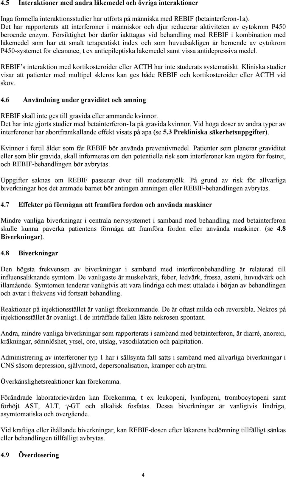 Försiktighet bör därför iakttagas vid behandling med REBIF i kombination med läkemedel som har ett smalt terapeutiskt index och som huvudsakligen är beroende av cytokrom P450-systemet för clearance,