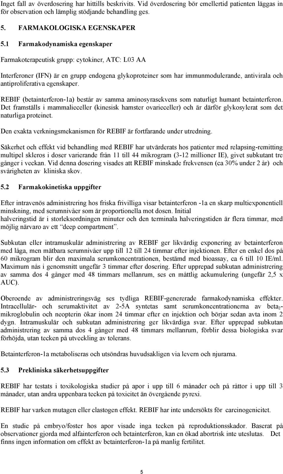 egenskaper. REBIF (betainterferon-1a) består av samma aminosyrasekvens som naturligt humant betainterferon.