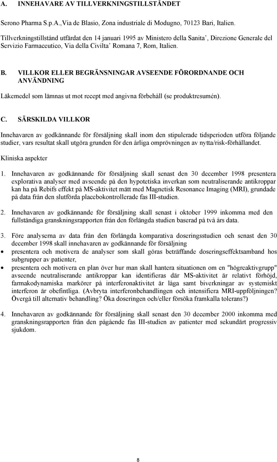 VILLKOR ELLER BEGRÄNSNINGAR AVSEENDE FÖRORDNANDE OCH ANVÄNDNING Läkemedel som lämnas ut mot recept med angivna förbehåll (se produktresumén). C.