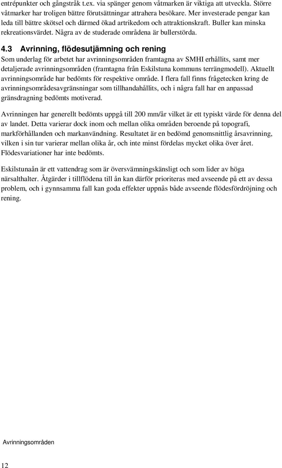 3 Avrinning, flödesutjämning och rening Som underlag för arbetet har avrinningsområden framtagna av SMHI erhållits, samt mer detaljerade avrinningsområden (framtagna från Eskilstuna kommuns