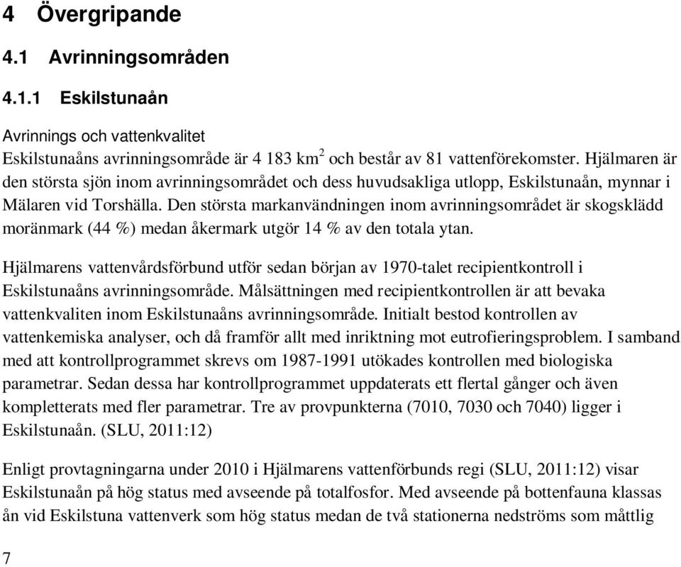 Den största markanvändningen inom avrinningsområdet är skogsklädd moränmark (44 %) medan åkermark utgör 14 % av den totala ytan.