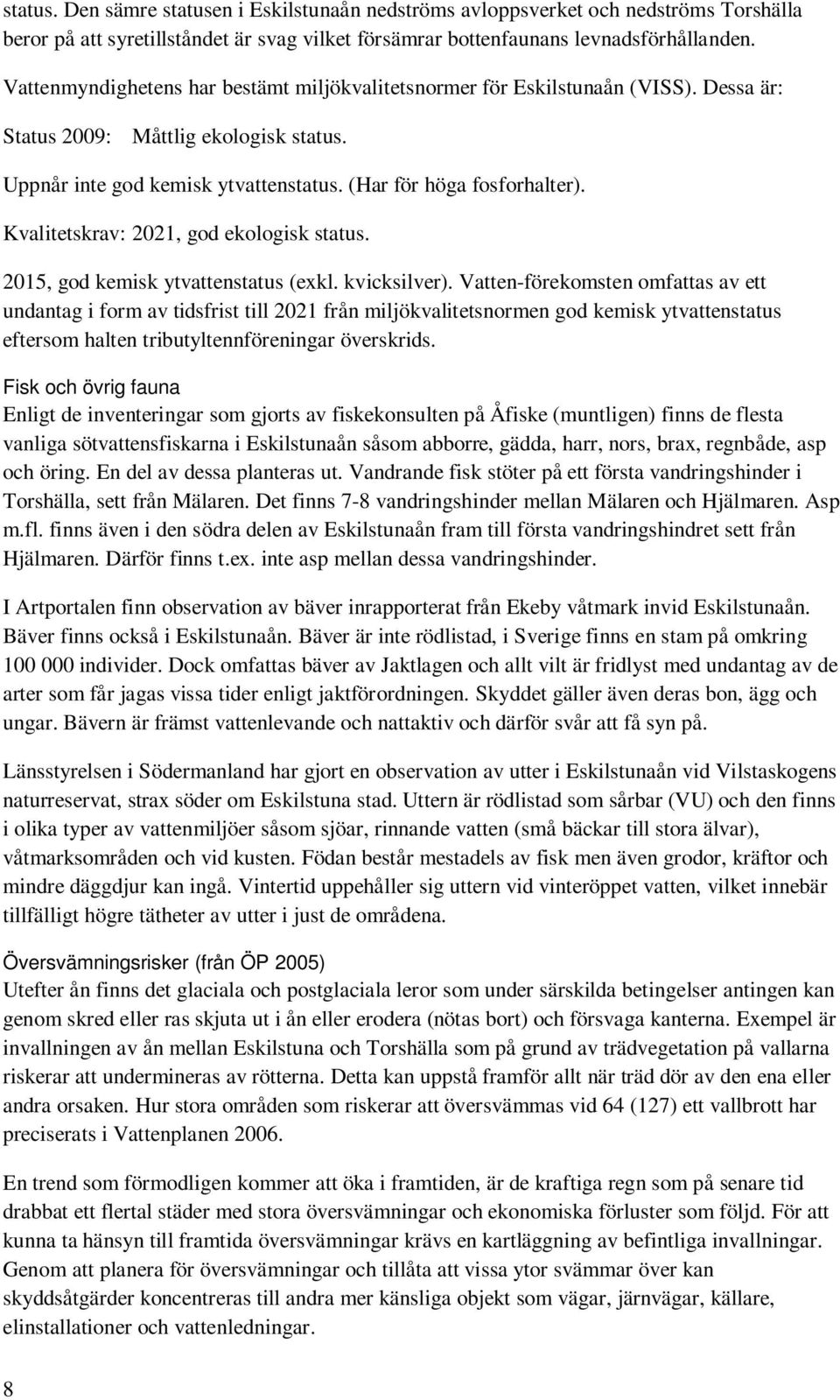 Kvalitetskrav: 2021, god ekologisk status. 2015, god kemisk ytvattenstatus (exkl. kvicksilver).