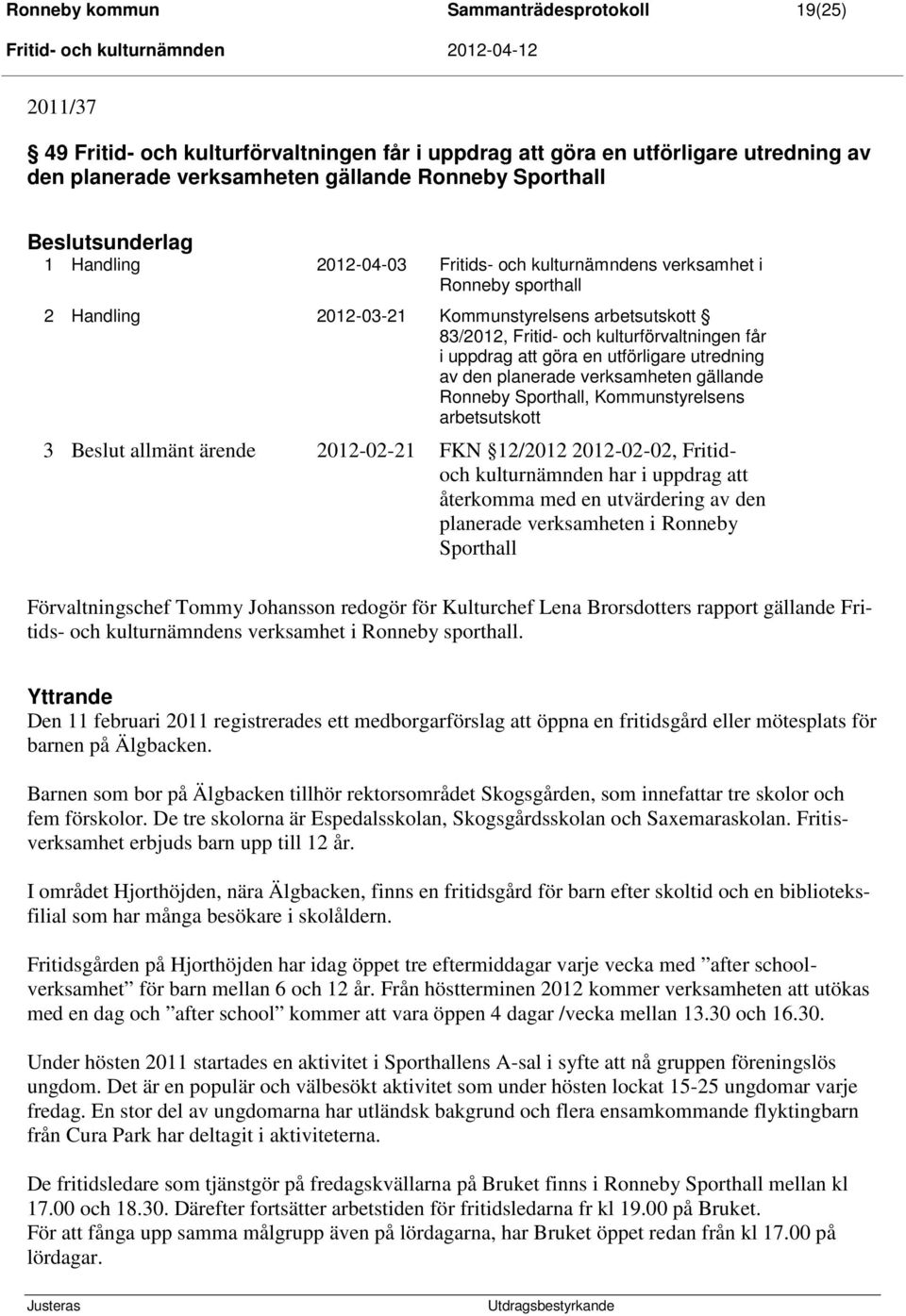 uppdrag att göra en utförligare utredning av den planerade verksamheten gällande Ronneby Sporthall, Kommunstyrelsens arbetsutskott 3 Beslut allmänt ärende 2012-02-21 FKN 12/2012 2012-02-02, Fritidoch
