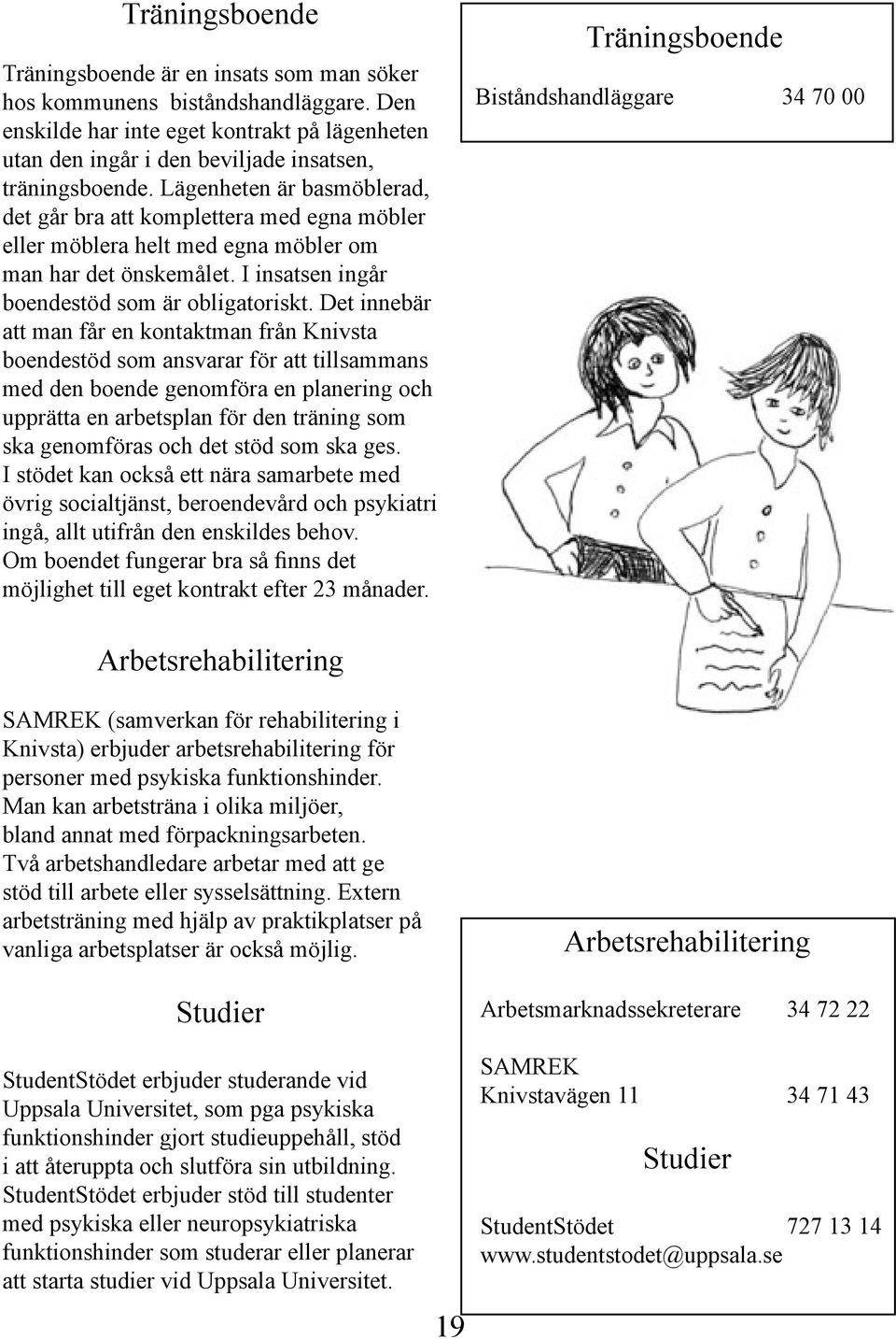 Det innebär att man får en kontaktman från Knivsta boendestöd som ansvarar för att tillsammans med den boende genomföra en planering och upprätta en arbetsplan för den träning som ska genomföras och