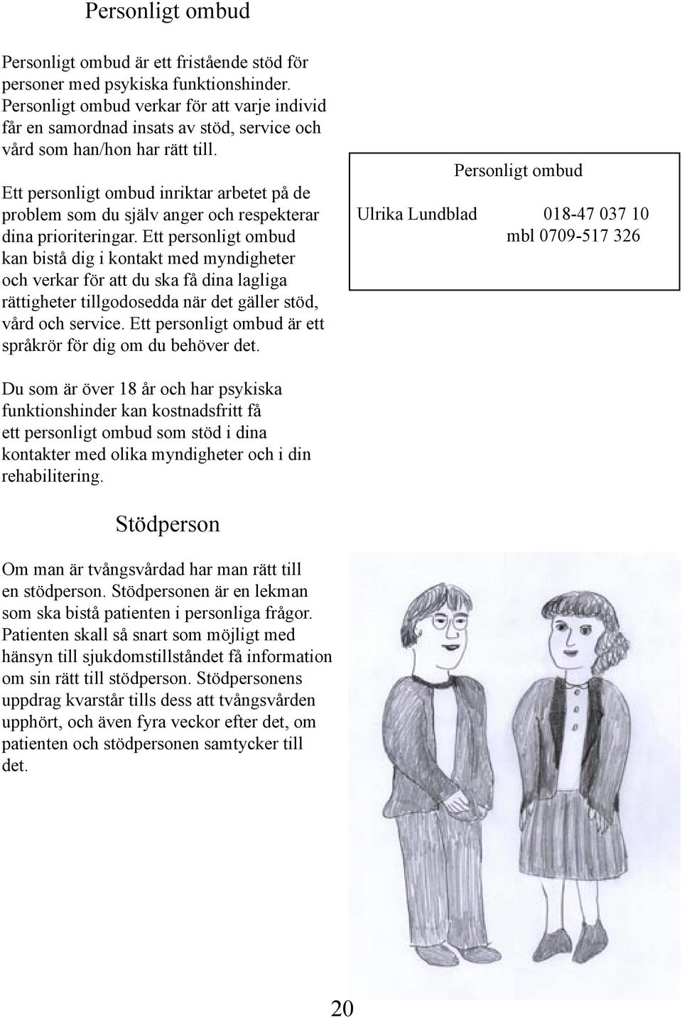 Ett personligt ombud inriktar arbetet på de problem som du själv anger och respekterar dina prioriteringar.