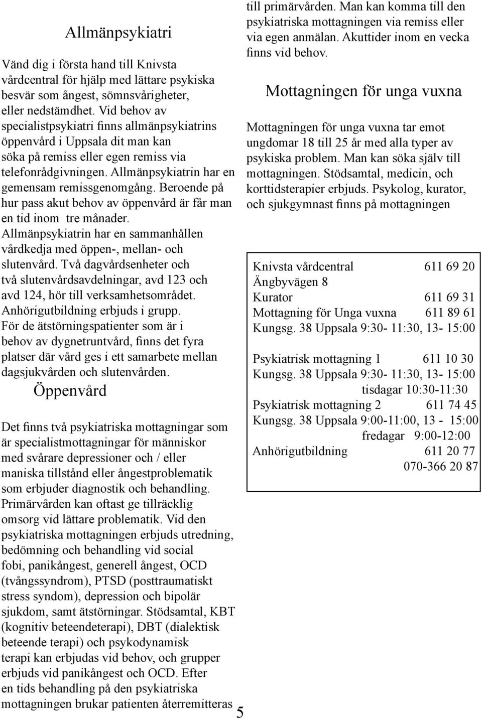 Beroende på hur pass akut behov av öppenvård är får man en tid inom tre månader. Allmänpsykiatrin har en sammanhållen vårdkedja med öppen-, mellan- och slutenvård.