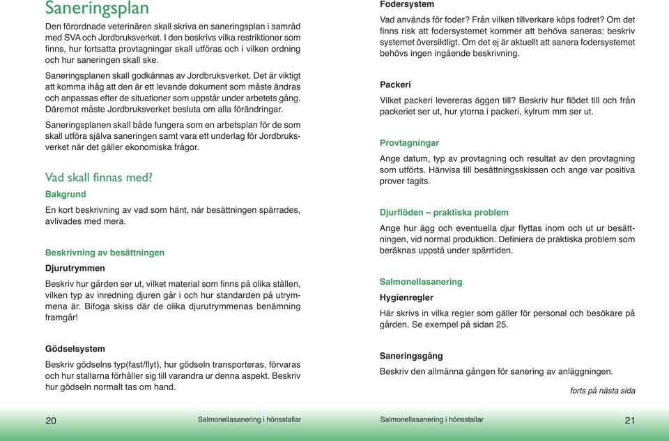 Det är viktigt att komma ihåg att den är ett levande dokument som måste ändras och anpassas efter de situationer som uppstår under arbetets gång.