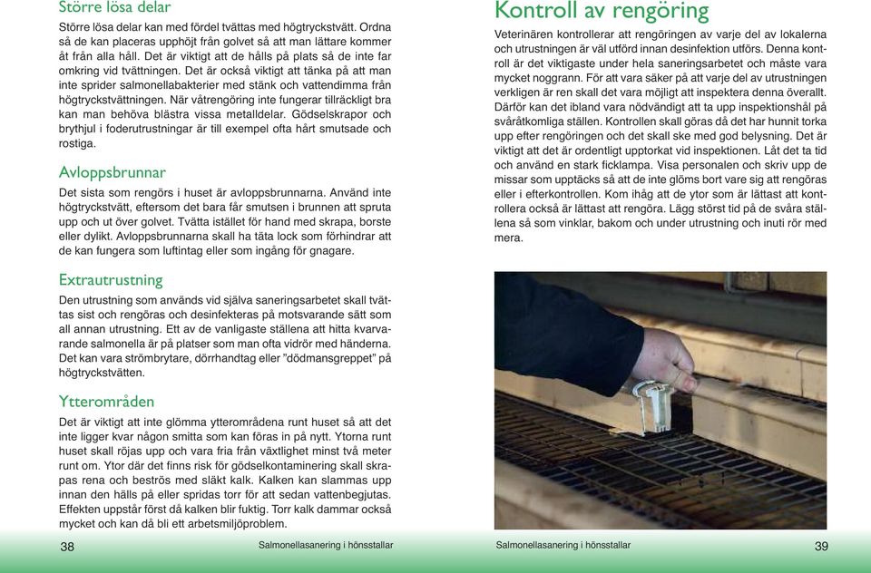 Det är också viktigt att tänka på att man inte sprider salmonellabakterier med stänk och vattendimma från högtryckstvättningen.