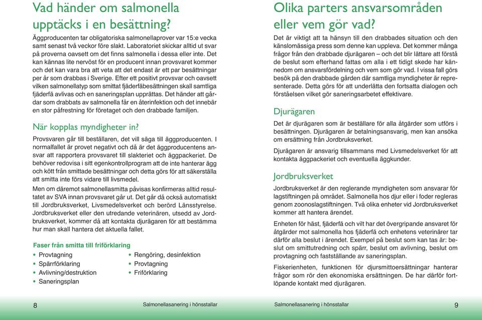 Det kan kännas lite nervöst för en producent innan provsvaret kommer och det kan vara bra att veta att det endast är ett par besättningar per år som drabbas i Sverige.