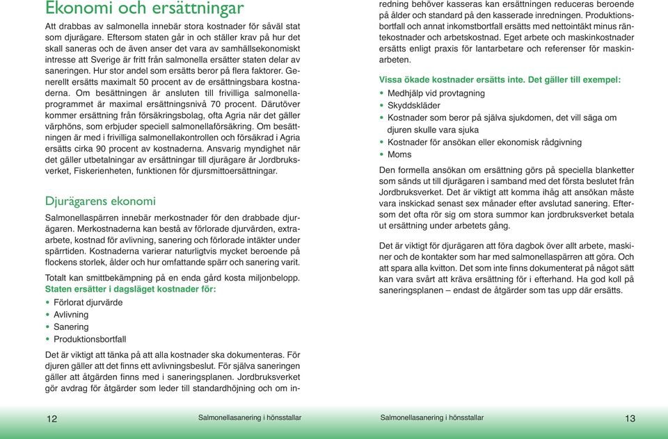 Hur stor andel som ersätts beror på flera faktorer. Generellt ersätts maximalt 50 procent av de ersättningsbara kostnaderna.