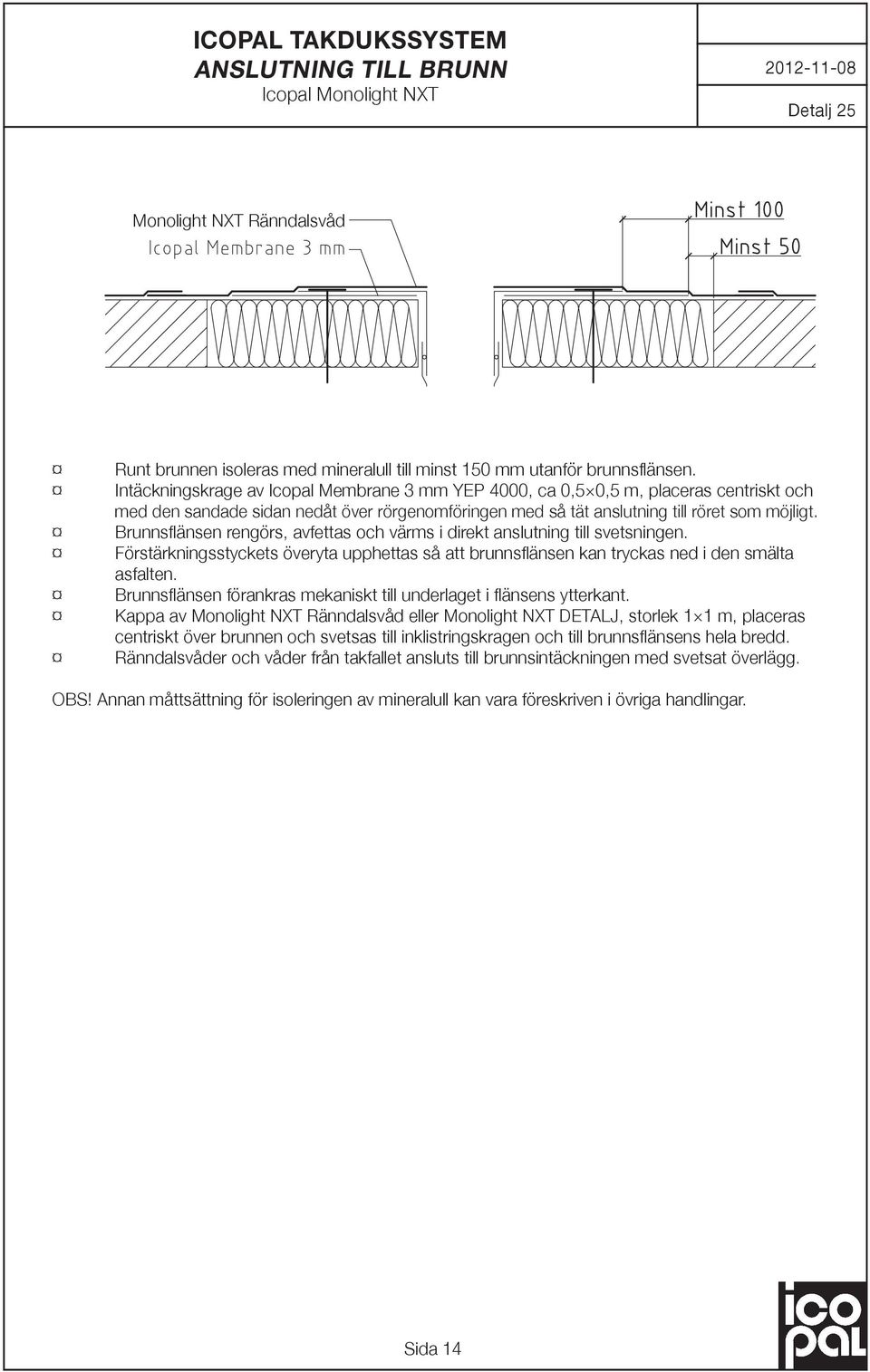 Brunnsflänsen rengörs, avfettas och värms i direkt anslutning till svetsningen. Förstärkningsstyckets överyta upphettas så att brunnsflänsen kan tryckas ned i den smälta asfalten.