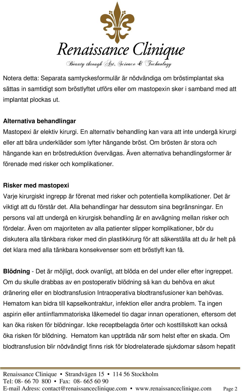 Om brösten är stora och hängande kan en bröstreduktion övervägas. Även alternativa behandlingsformer är förenade med risker och komplikationer.