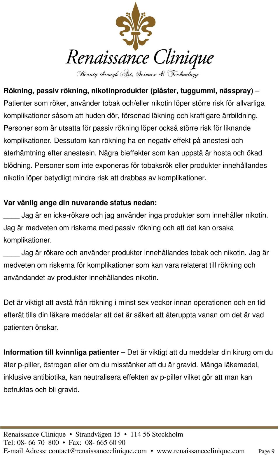 Dessutom kan rökning ha en negativ effekt på anestesi och återhämtning efter anestesin. Några bieffekter som kan uppstå är hosta och ökad blödning.