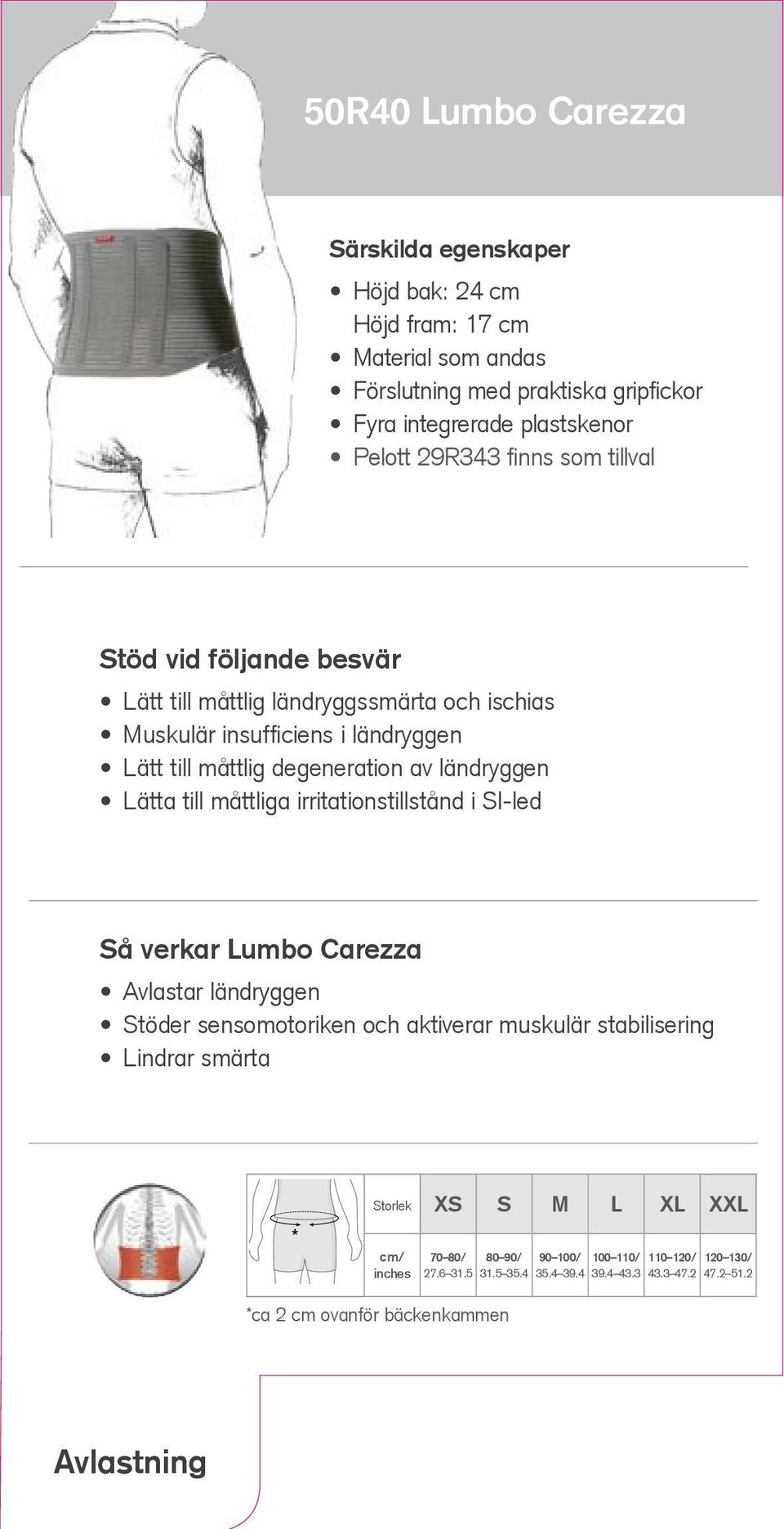 Lätta till måttliga irritationstillstånd i SI-led Så verkar Lumbo Carezza Avlastar ländryggen Stöder sensomotoriken och aktiverar muskulär stabilisering Lindrar smärta *