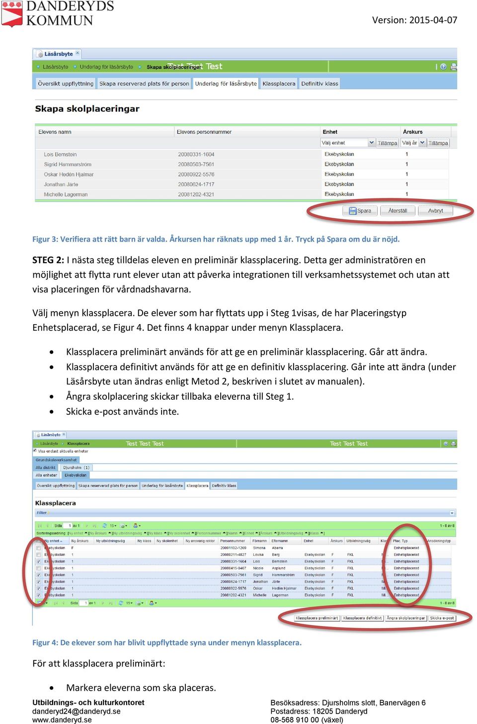 De elever som har flyttats upp i Steg 1visas, de har Placeringstyp Enhetsplacerad, se Figur 4. Det finns 4 knappar under menyn Klassplacera.