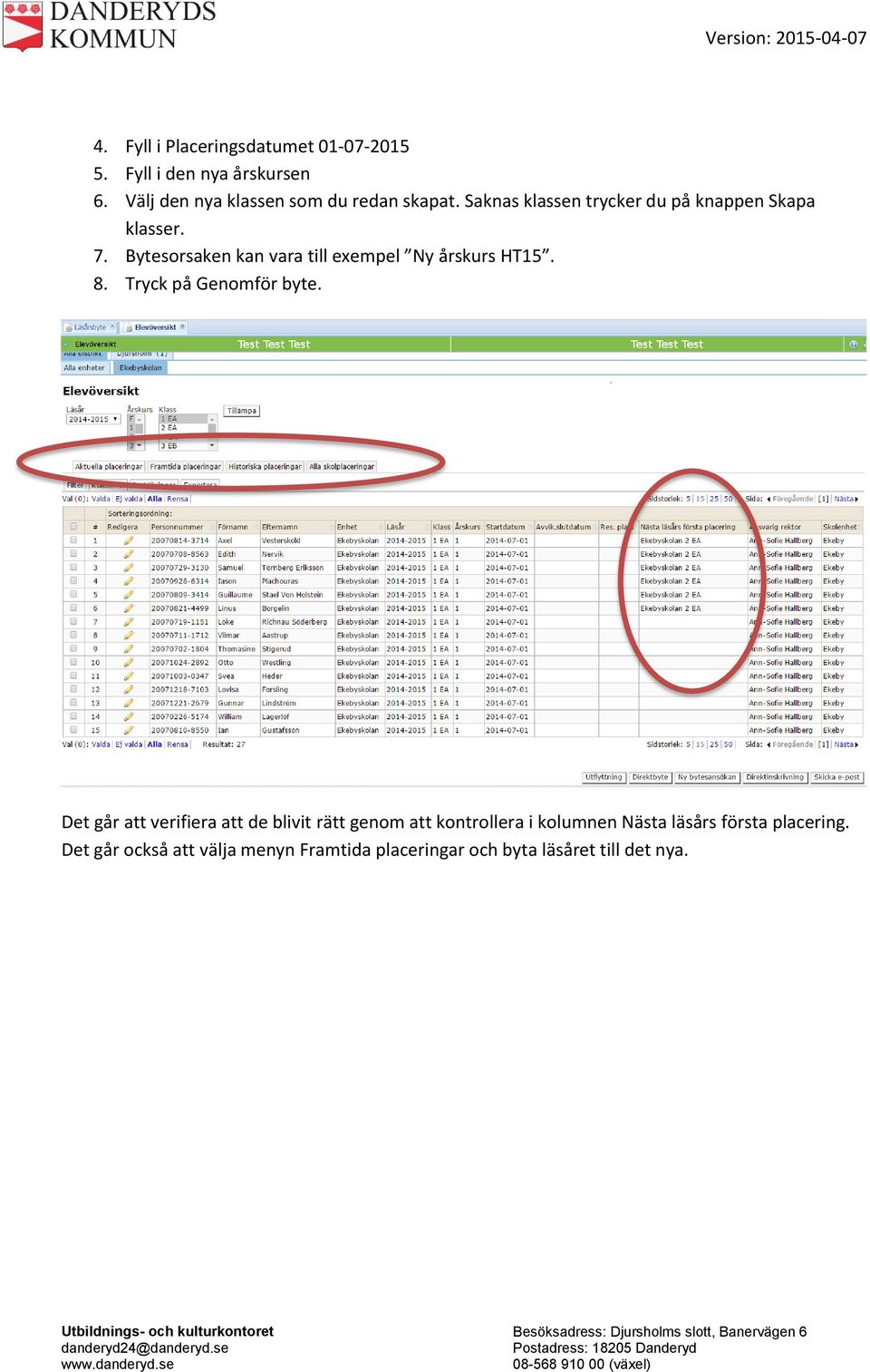 Bytesorsaken kan vara till exempel Ny årskurs HT15. 8. Tryck på Genomför byte.