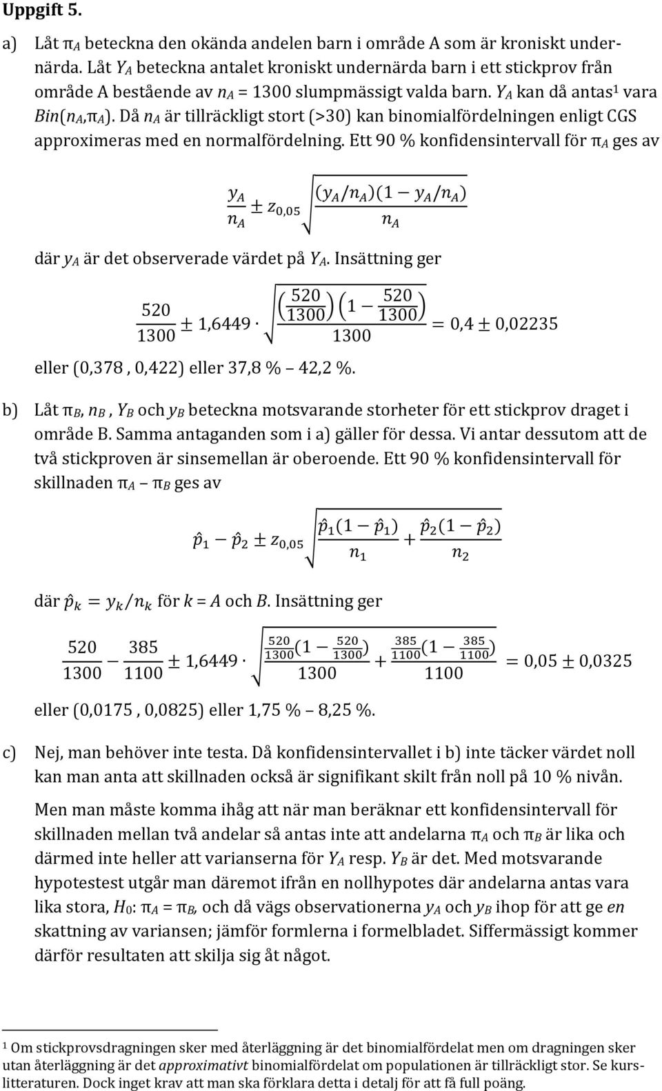 Då na är tillräckligt stort (>30) kan binomialfördelningen enligt CGS approximeras med en normalfördelning. Ett 90 % konfidensintervall för πa ges av där ya är det observerade värdet på YA.