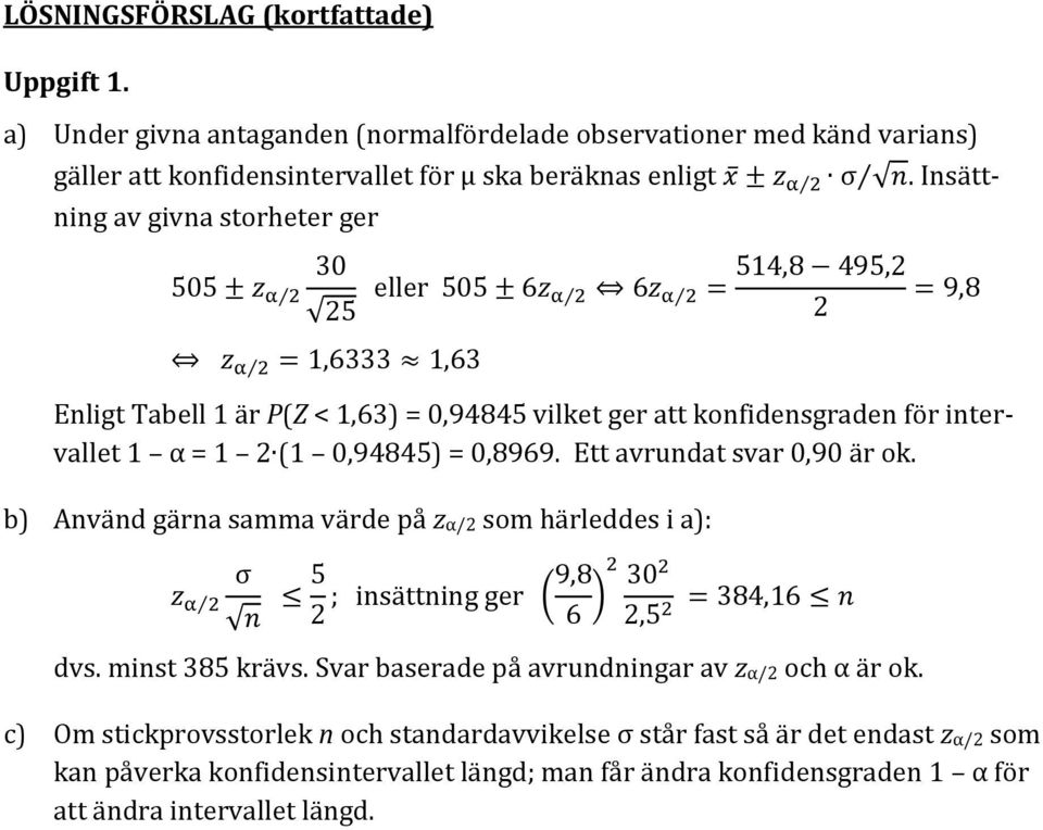 Insättning av givna storheter ger Enligt Tabell 1 är P(Z < 1,63) = 0,94845 vilket ger att konfidensgraden för intervallet 1 α = 1 2 (1 0,94845) = 0,8969.